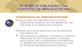 EL PLAN DE PUBLICIDAD Y SU CONTEXTO DE MERCADOTECNIA ESTRATEGIA DE MERCADOTECNIA: Planteamiento que identifica cómo la marca alcanzará los objetivos de.