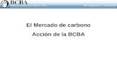 El Mercado de carbono Acción de la BCBA. TAMAÑO DEL MERCADO DE CAPITALES Mercado Mundial de Bonos: US$ 32.9 trillions (2001) Mercado Mundial de Acciones: