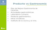 Producto vs Gastronomía Plan de Mejora Gastronomía de Canarias Actividades gastronómicas. Laboratorio culinario. Producto gastronómico. Otras iniciativas.