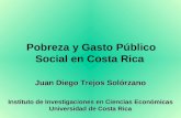 Pobreza y Gasto Público Social en Costa Rica Juan Diego Trejos Solórzano Instituto de Investigaciones en Ciencias Económicas Universidad de Costa Rica.
