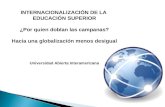 INTERNACIONALIZACIÓN DE LA EDUCACIÓN SUPERIOR ¿Por quien doblan las campanas? Hacia una globalización menos desigual Universidad Abierta Interamericana.