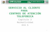 SERVICIO AL CLIENTE PARA CENTROS DE ATENCIÓN TELEFONICA Capitulo 2 Normatividad DIA 5 MANUAL DE USUARIO SERVICIO A LA CLIENTE 1.