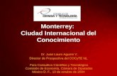 Monterrey: Ciudad Internacional del Conocimiento Dr. Juan Lauro Aguirre V. Director de Prospectiva del COCyTE NL Foro Consultivo Científico y Tecnológico.