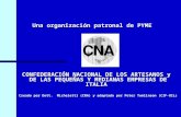 Una organización patronal de PYME CONFEDERACIÓN NACIONAL DE LOS ARTESANOS y DE LAS PEQUEÑAS Y MEDIANAS EMPRESAS DE ITALIA Creado por Dott. Micheletti (CNA)