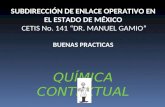 SUBDIRECCIÓN DE ENLACE OPERATIVO EN EL ESTADO DE MÉXICO CETIS No. 141 DR. MANUEL GAMIO BUENAS PRACTICAS QUÍMICA CONTEXTUAL.