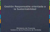 Gestión Responsable orientada a la Sustentabilidad Ministerio de Finanzas Gobierno de la Provincia de Córdoba.