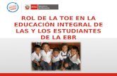 ROL DE LA TOE EN LA EDUCACIÓN INTEGRAL DE LAS Y LOS ESTUDIANTES DE LA EBR.