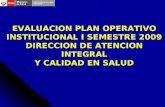 EVALUACION PLAN OPERATIVO INSTITUCIONAL I SEMESTRE 2009 DIRECCION DE ATENCION INTEGRAL Y CALIDAD EN SALUD.