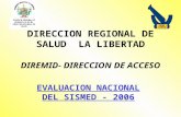 DIRECCION REGIONAL DE SALUD LA LIBERTAD DIREMID- DIRECCION DE ACCESO EVALUACION NACIONAL DEL SISMED - 2006.