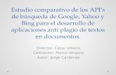 Estudio comparativo de los APIs de búsqueda de Google, Yahoo y Bing para el desarrollo de aplicaciones anti plagio de textos en documentos. Director: Cesar.