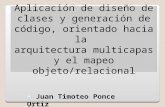 Aplicación de diseño de clases y generación de código, orientado hacia la arquitectura multicapas y el mapeo objeto/relacional Juan Timoteo Ponce Ortiz.