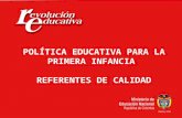 Ministerio de Educación Nacional República de Colombia POLÍTICA EDUCATIVA PARA LA PRIMERA INFANCIA REFERENTES DE CALIDAD.