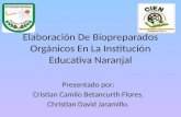 Elaboración De Biopreparados Orgánicos En La Institución Educativa Naranjal Presentado por: Cristian Camilo Betancurth Flores. Christian David Jaramillo.