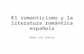El romanticismo y la literatura romántica española Ángel Luis Sobrino.