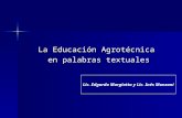 La Educación Agrotécnica en palabras textuales en palabras textuales Lic. Edgardo Margiotta y Lic. Inés Monzani.