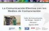 La Comunicación Efectiva con los Medios de Comunciación Taller de Comunicación de Riesgo- Sesión 4 Panamá Agosto 2010.