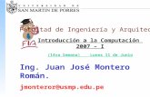 Facultad de Ingeniería y Arquitectura Introducción a la Computación 2007 – I (14va Semana) Lunes 11 de Junio Ing. Juan José Montero Román. jmonteror@usmp.edu.pe.