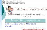 Algoritmo y Estructura de Datos I 2007 - I Facultad de Ingeniería y Arquitectura Ing. Juan José Montero Román. jmonteror@usmp.edu.pe Sesión 12 - Introducción.