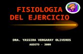 FISIOLOGIA DEL EJERCICIO DRA. YASSIRA VERGARAY OLIVEROS AGOSTO - 2009.