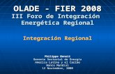OLADE - FIER 2008 III Foro de Integración Energética Regional Integración Regional Philippe Benoit Gerente Sectorial de Energía America Latina y el Caribe.