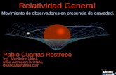 Relatividad General Movimiento de observadores en presencia de gravedad. Pablo Cuartas Restrepo Ing. Mecánico UdeA MSc Astronomía UNAL quarktas@gmail.com.