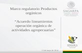 13 de mayo de 2014 Marco regulatorio Productos orgánicos “Acuerdo lineamientos operación orgánica de actividades agropecuarias”