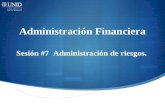 Administración Financiera Sesión #7 Administración de riesgos.