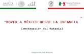 Construcción del Material “MOVER A MÉXICO DESDE LA INFANCIA” Construcción del Material.