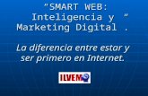 SMART WEB: Inteligencia y Marketing Digital. La diferencia entre estar y ser primero en Internet. SMART WEB: Inteligencia y Marketing Digital. La diferencia.