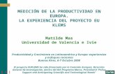 [ 1 ] MEDICIÓN DE LA PRODUCTIVIDAD EN EUROPA. LA EXPERIENCIA DEL PROYECTO EU KLEMS Matilde Mas Universidad de Valencia e Ivie Productividad y Crecimiento.