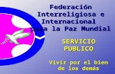 Federación Interreligiosa e Internacional para la Paz Mundial SERVICIO PUBLICO Vivir por el bien de los demás.