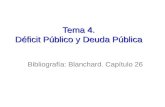 Tema 4. Déficit Público y Deuda Pública Bibliografía: Blanchard. Capítulo 26.