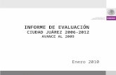INFORME DE EVALUACIÓN CIUDAD JUÁREZ 2006-2012 AVANCE AL 2009 Enero 2010.