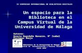 IV SIMPOSIUM INTERNACIONAL DE BIBLIOTECAS DIGITALES Un espacio para la Biblioteca en el Campus Virtual de la Universidad de Málaga Autoras: Gracia Guardeño.