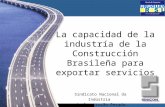 1 La capacidad de la industría de la Construcción Brasileña para exportar servicios Sindicato Nacional da Indústria da Construção Pesada.