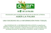 Asociación para el Desarrollo Rural de la Isla de La Palma. ADER-LA PALMA UNA SOCIEDAD DE LA INFORMACIÓN PARA TOD@S. Una SOCIEDAD DE LA INFORMACIÓN INCLUYENTE.