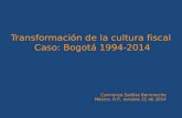 Transformación de la cultura fiscal Caso: Bogotá 1994-2014 Carmenza Saldías Barreneche México, D.F., octubre 21 de 2014.