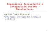1 Ingeniería Concurrente e Integración Diseño - Manufactura. Ing. José Carlos Alvarez M. Pontificia Universidad Católica del Perú.