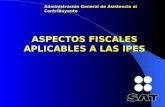 ASPECTOS FISCALES APLICABLES A LAS IPES Administración General de Asistencia al Contribuyente.