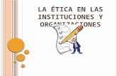 EXPOSICION LA +ëTICA EN LAS INSTITUCIONES Y ORGANIZACIONES 4 UNIDAD ULTIMA COMPLETA