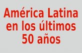 América latina en los últimos 50 años
