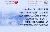 Reanimación Neonatal: Lección 3 USO DE INSTRUMENTOS DE REANIMACIÓN PARA SUMINISTRAR  VENTILACIÓN A PRESIÓN POSITIVA