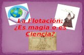 "La Flotacion, ¿Es magia o es ciencia?"