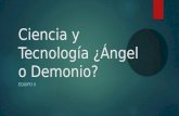 Ciencia y tecnología  ángel o demonio