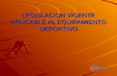 Legislacion vigente aplicable al equipamiento  deportivo.