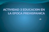 Actividad 3 educaci0 n en la epoca prehispanica