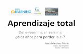 APRENDIZAJE TOTAL: del e-learning al learning - diez años para perder la e-