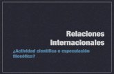Las Relaciones Internacionales: Actividad Científica o Especulación Filosófica