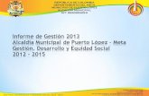 Informe de Gestión 2013 Alcaldía Municipal de Puerto López – Meta Gestión, Desarrollo y Equidad Social 2012 - 2015