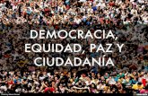 DEMOCRACIA, EQUIDAD, PAZ Y CIUDADANÍA